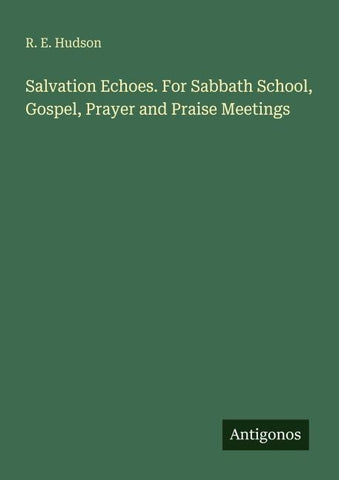Salvation Echoes. For Sabbath School, Gospel, Prayer and Praise Meetings