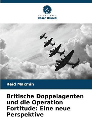 Britische Doppelagenten und die Operation Fortitude: Eine neue Perspektive
