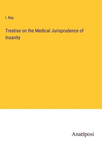Treatise on the Medical Jurisprudence of Insanity