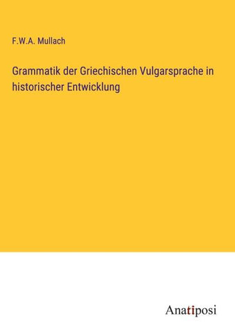 Grammatik der Griechischen Vulgarsprache in historischer Entwicklung
