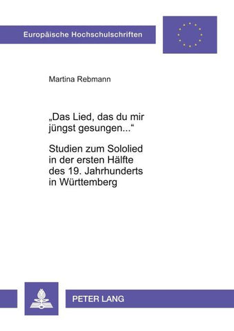 «Das Lied, das du mir jüngst gesungen...»- Studien zum Sololied in der ersten Hälfte des 19. Jahrhunderts in Württemberg