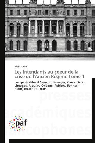 Les intendants au coeur de la crise de l'Ancien Régime Tome 1
