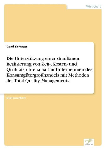Die Unterstützung einer simultanen Realisierung von Zeit-, Kosten- und Qualitätsführerschaft in Unternehmen des Konsumgütergroßhandels mit Methoden des Total Quality Managements