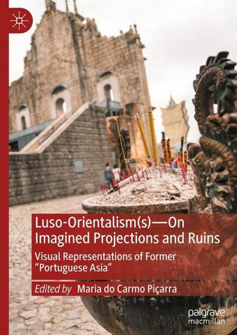 Luso-Orientalism(s)—On Imagined Projections And Ruins