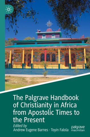 The Palgrave Handbook of Christianity in Africa from Apostolic Times to the Present