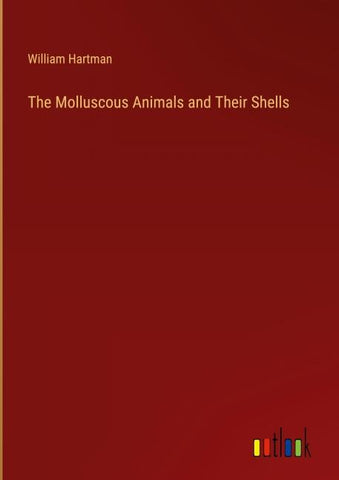 The Molluscous Animals and Their Shells