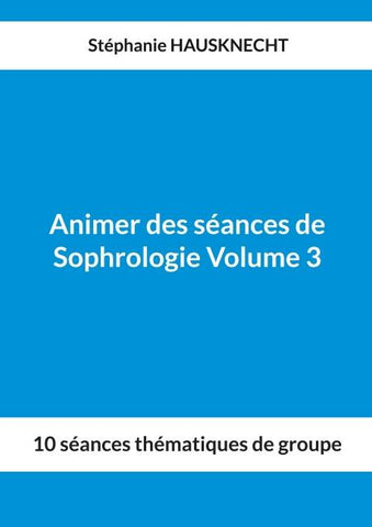 Animer des séances de Sophrologie Volume 3