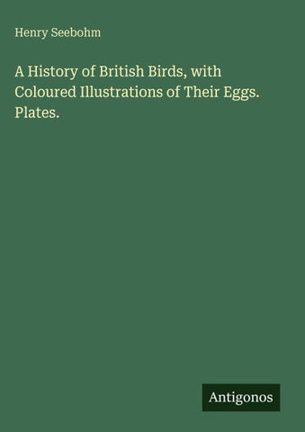 A History of British Birds, with Coloured Illustrations of Their Eggs. Plates.