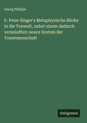 P. Peter Singer's Metaphysische Blicke in die Tonwelt, nebst einem dadurch veranlaßten neuen System der Tonwissenschaft