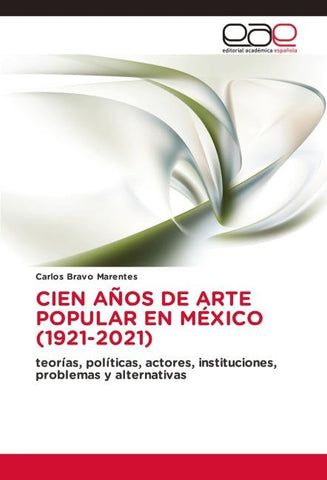 CIEN AÑOS DE ARTE POPULAR EN MÉXICO (1921-2021)