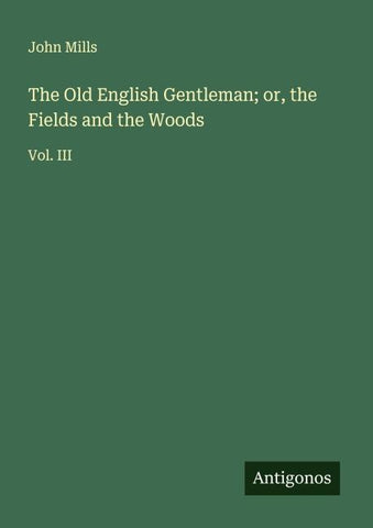The Old English Gentleman; or, the Fields and the Woods