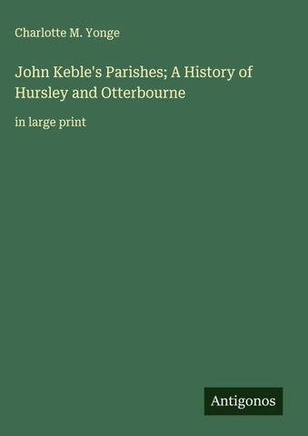 John Keble's Parishes; A History of Hursley and Otterbourne