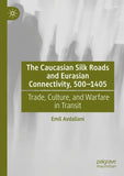 The Caucasian Silk Roads and Eurasian Connectivity, 500-1405