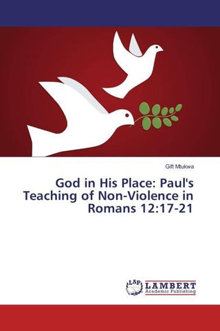 God in His Place: Paul's Teaching of Non-Violence in Romans 12:17-21