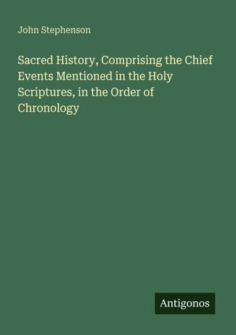 Sacred History, Comprising the Chief Events Mentioned in the Holy Scriptures, in the Order of Chronology