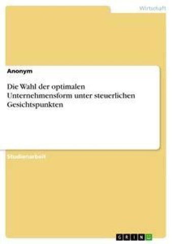 Die Wahl der optimalen Unternehmensform unter steuerlichen Gesichtspunkten