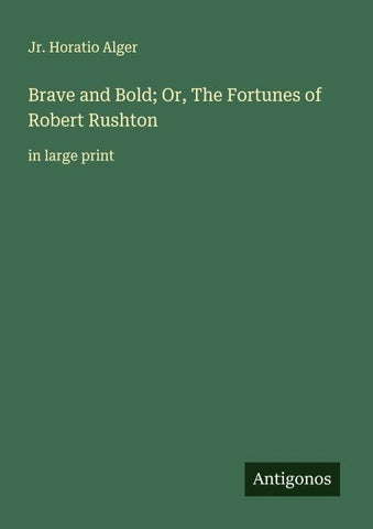 Brave and Bold; Or, The Fortunes of Robert Rushton