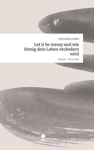 Let it be messy und wie Honig dein Leben verändern wird. Life is a Story - story.one
