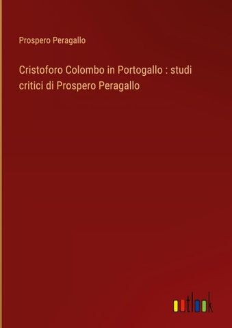 Cristoforo Colombo in Portogallo : studi critici di Prospero Peragallo