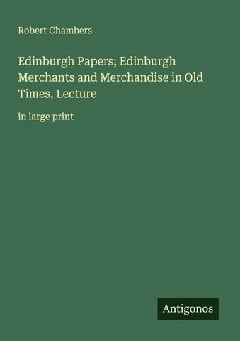 Edinburgh Papers; Edinburgh Merchants and Merchandise in Old Times, Lecture