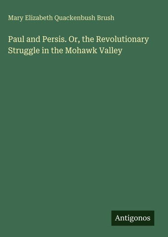 Paul and Persis. Or, the Revolutionary Struggle in the Mohawk Valley