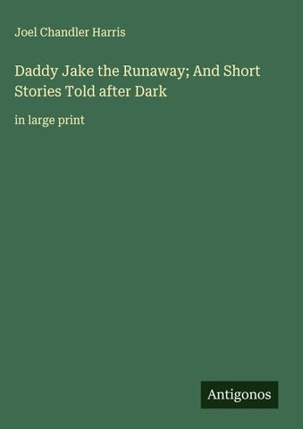 Daddy Jake the Runaway; And Short Stories Told after Dark