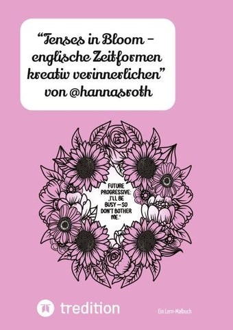 "Tenses in Bloom - englische Zeitformen kreativ verinnerlichen" von @hannasroth