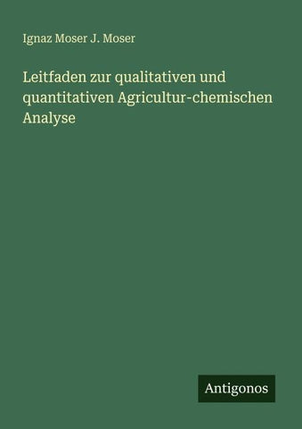 Leitfaden zur qualitativen und quantitativen Agricultur-chemischen Analyse