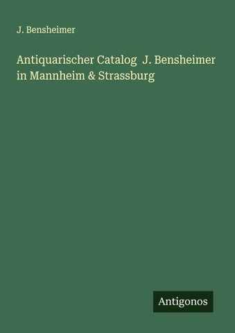 Antiquarischer Catalog  J. Bensheimer in Mannheim & Strassburg