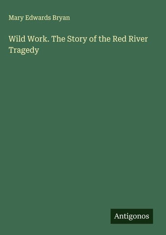 Wild Work. The Story of the Red River Tragedy