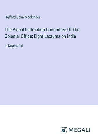 The Visual Instruction Committee Of The Colonial Office; Eight Lectures on India