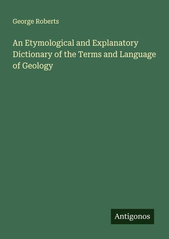 An Etymological and Explanatory Dictionary of the Terms and Language of Geology