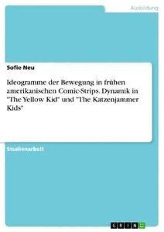 Ideogramme der Bewegung in frühen amerikanischen Comic-Strips. Dynamik in "The Yellow Kid" und "The Katzenjammer Kids"