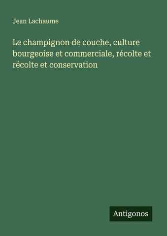 Le champignon de couche, culture bourgeoise et commerciale, récolte et récolte et conservation