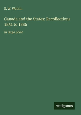 Canada and the States; Recollections 1851 to 1886