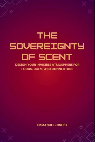 The Sovereignty of Scent, Design Your Invisible Atmosphere for Focus, Calm, and Connection