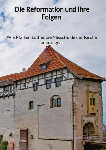Die Reformation und ihre Folgen - Wie Marten Luther die Missstände der Kirche anprangert