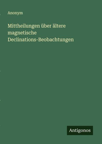 Mittheilungen über ältere magnetische Declinations-Beobachtungen