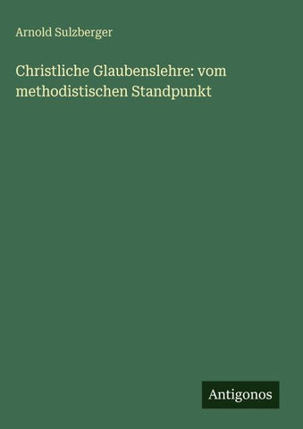 Christliche Glaubenslehre: vom methodistischen Standpunkt