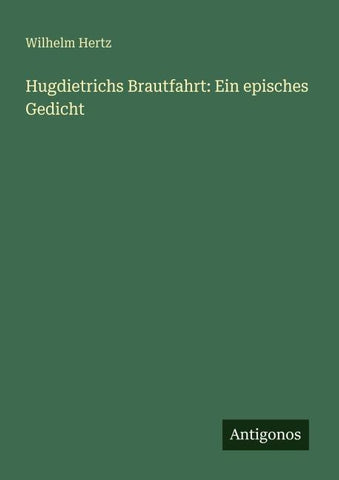 Hugdietrichs Brautfahrt: Ein episches Gedicht