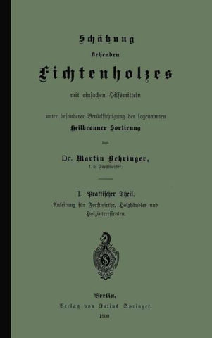Schätzung stehenden Fichtenholzes mit einfachen Hilfsmitteln unter besonderer Berücksichtigung der sogenannten Heilbronner Sortirung