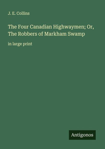 The Four Canadian Highwaymen; Or, The Robbers of Markham Swamp