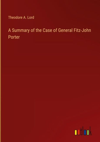 A Summary of the Case of General Fitz-John Porter