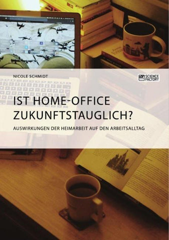 Ist Home-Office zukunftstauglich? Auswirkungen der Heimarbeit auf den Arbeitsalltag