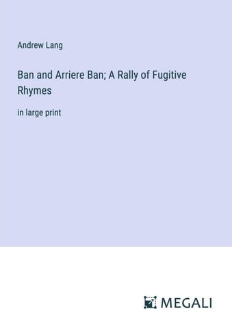 Ban and Arriere Ban; A Rally of Fugitive Rhymes