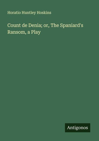 Count de Denia; or, The Spaniard's Ransom, a Play