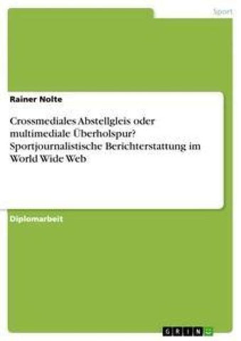Crossmediales Abstellgleis oder multimediale Überholspur? Sportjournalistische Berichterstattung im World Wide Web