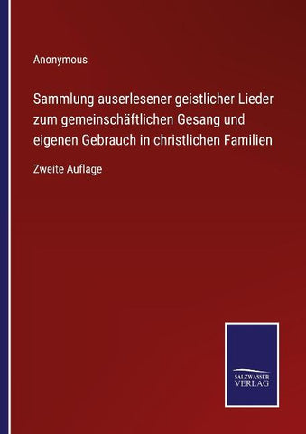 Sammlung auserlesener geistlicher Lieder zum gemeinschäftlichen Gesang und eigenen Gebrauch in christlichen Familien