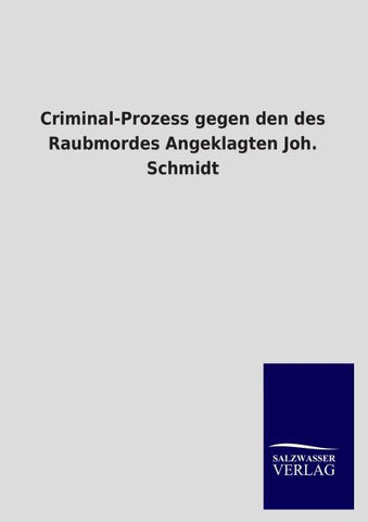 Criminal-Prozess gegen den des Raubmordes Angeklagten Joh. Schmidt
