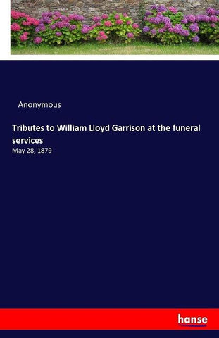 Tributes to William Lloyd Garrison at the funeral services